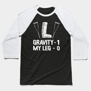 Funny Broken Leg Gravity 1 My Leg 0 Recovery Get Well Soon Baseball T-Shirt